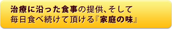 治療に沿った食事の提供、そして毎日食べ続けて頂ける『家庭の味』